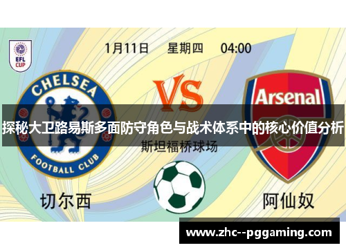 探秘大卫路易斯多面防守角色与战术体系中的核心价值分析