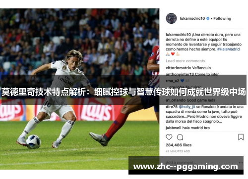莫德里奇技术特点解析：细腻控球与智慧传球如何成就世界级中场