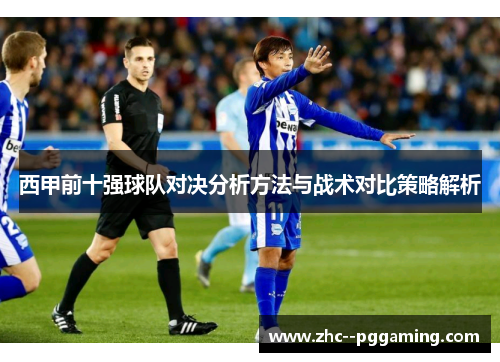 西甲前十强球队对决分析方法与战术对比策略解析 西甲前十强球队对决分析方法与战术对比策略解析