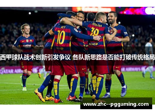 西甲球队战术创新引发争议 各队新思路是否能打破传统格局 西甲球队战术创新引发争议 各队新思路是否能打破传统格局
