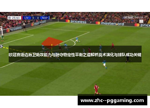 欧冠赛场边后卫助攻能力与防守稳定性平衡之道解析战术演化与球队成功关键 欧冠赛场边后卫助攻能力与防守稳定性平衡之道解析战术演化与球队成功关键