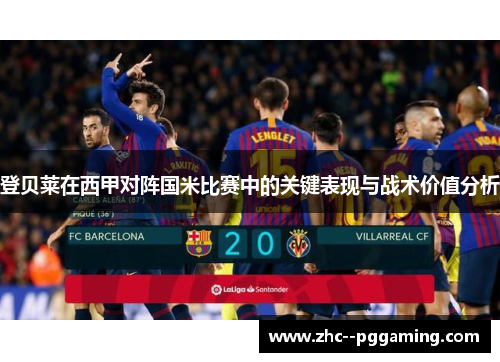 登贝莱在西甲对阵国米比赛中的关键表现与战术价值分析 登贝莱在西甲对阵国米比赛中的关键表现与战术价值分析