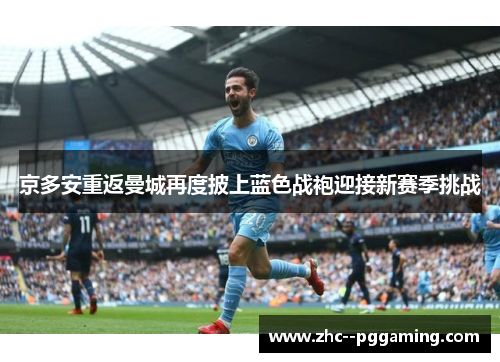 京多安重返曼城再度披上蓝色战袍迎接新赛季挑战 京多安重返曼城再度披上蓝色战袍迎接新赛季挑战
