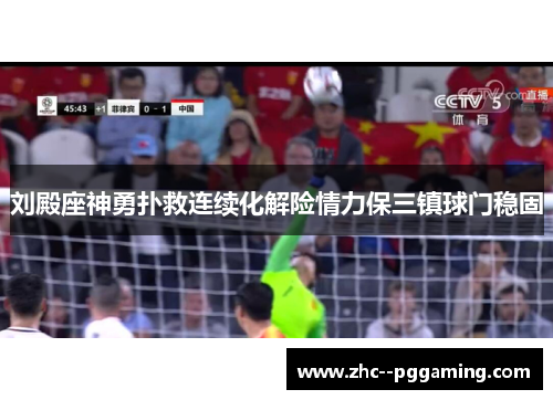 刘殿座神勇扑救连续化解险情力保三镇球门稳固 刘殿座神勇扑救连续化解险情力保三镇球门稳固