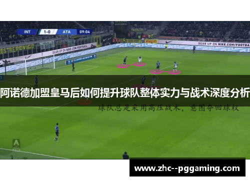 阿诺德加盟皇马后如何提升球队整体实力与战术深度分析