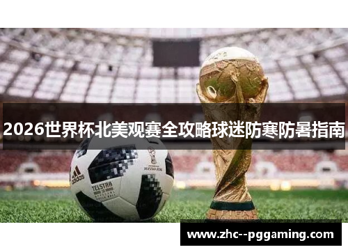2026世界杯北美观赛全攻略球迷防寒防暑指南 2026世界杯北美观赛全攻略球迷防寒防暑指南
