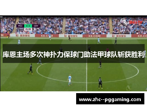 库恩主场多次神扑力保球门助法甲球队斩获胜利 库恩主场多次神扑力保球门助法甲球队斩获胜利